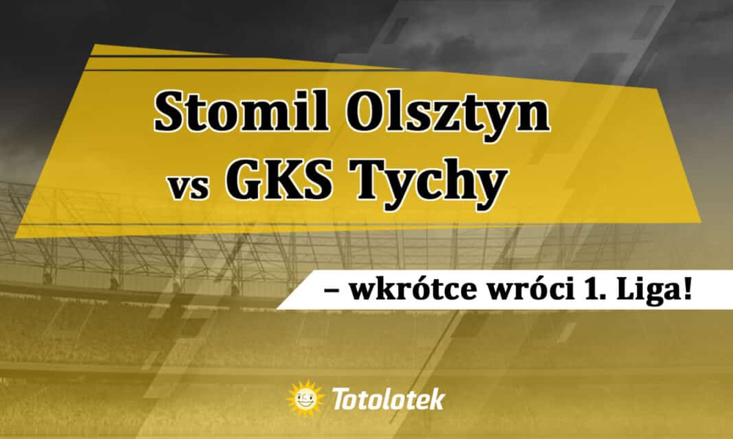 Stomil Olsztyn vs GKS Tychy – wkrótce wróci 1. Liga!